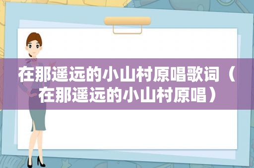 在那遥远的小山村原唱歌词（在那遥远的小山村原唱）