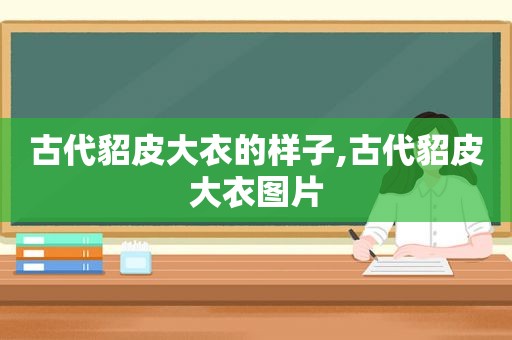 古代貂皮大衣的样子,古代貂皮大衣图片