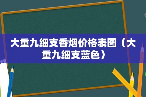 大重九细支香烟价格表图（大重九细支蓝色）