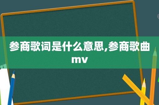 参商歌词是什么意思,参商歌曲mv