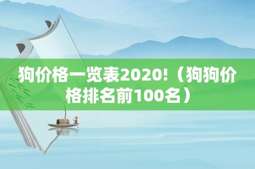 狗价格一览表2020!（狗狗价格排名前100名）