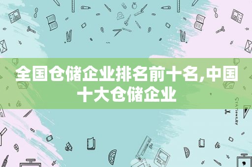 全国仓储企业排名前十名,中国十大仓储企业