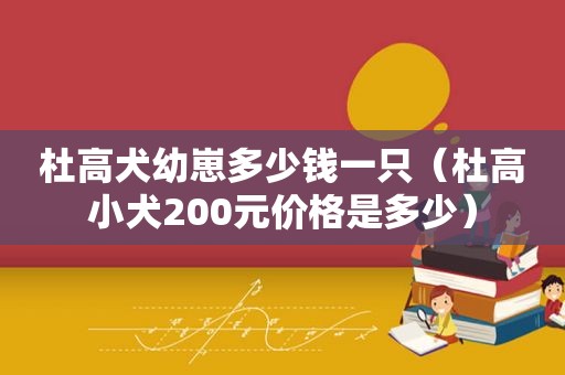 杜高犬幼崽多少钱一只（杜高小犬200元价格是多少）