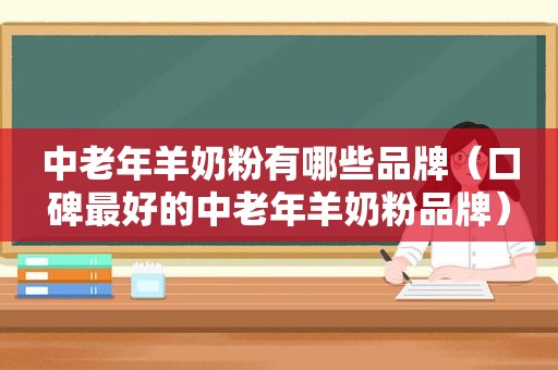 中老年羊奶粉有哪些品牌（口碑最好的中老年羊奶粉品牌）