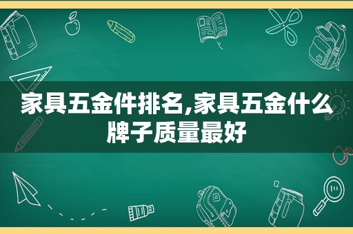 家具五金件排名,家具五金什么牌子质量最好