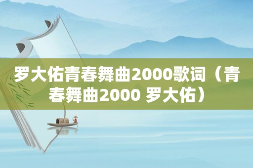 罗大佑青春舞曲2000歌词（青春舞曲2000 罗大佑）