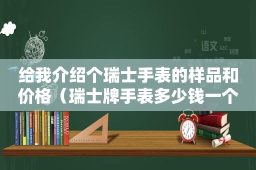 给我介绍个瑞士手表的样品和价格（瑞士牌手表多少钱一个）