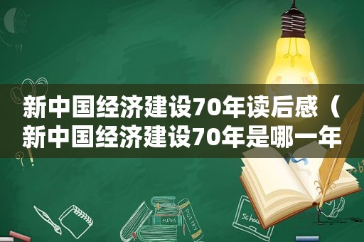 新中国经济建设70年读后感（新中国经济建设70年是哪一年）