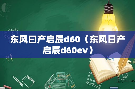 东风曰产启辰d60（东风日产启辰d60ev）