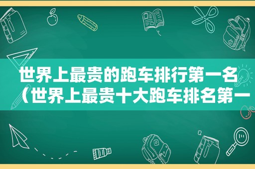 世界上最贵的跑车排行第一名（世界上最贵十大跑车排名第一名）