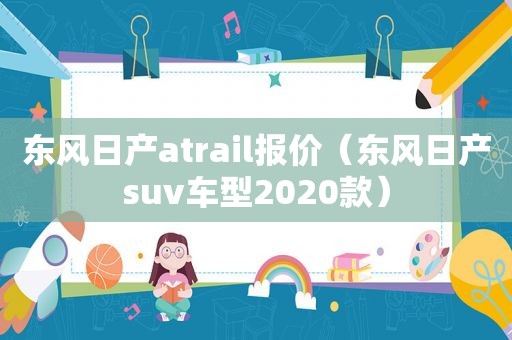 东风日产atrail报价（东风日产suv车型2020款）