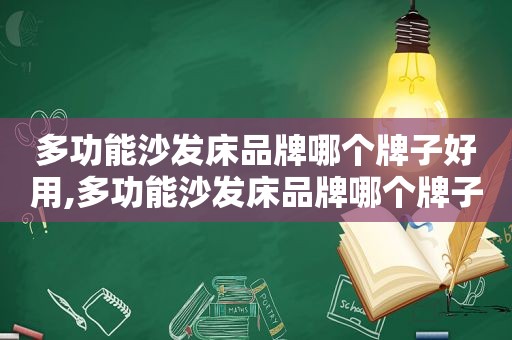 多功能沙发床品牌哪个牌子好用,多功能沙发床品牌哪个牌子好些