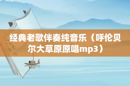 经典老歌伴奏纯音乐（呼伦贝尔大草原原唱mp3）