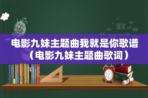 电影九妹主题曲我就是你歌谱（电影九妹主题曲歌词）