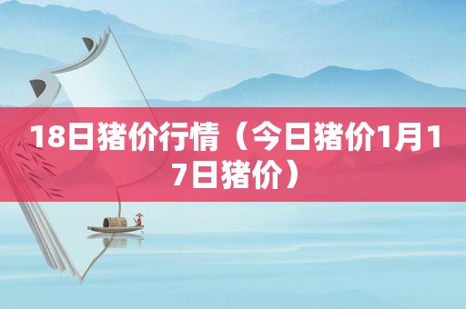 18日猪价行情（今日猪价1月17日猪价）