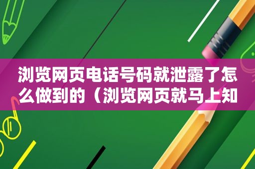 浏览网页电话号码就泄露了怎么做到的（浏览网页就马上知道手机号）