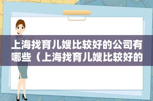 上海找育儿嫂比较好的公司有哪些（上海找育儿嫂比较好的公司是哪家）