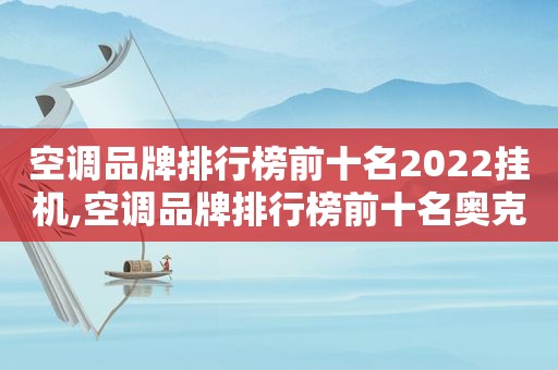 空调品牌排行榜前十名2022挂机,空调品牌排行榜前十名奥克斯