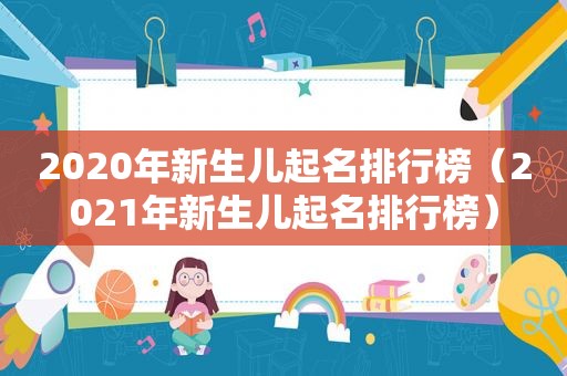 2020年新生儿起名排行榜（2021年新生儿起名排行榜）