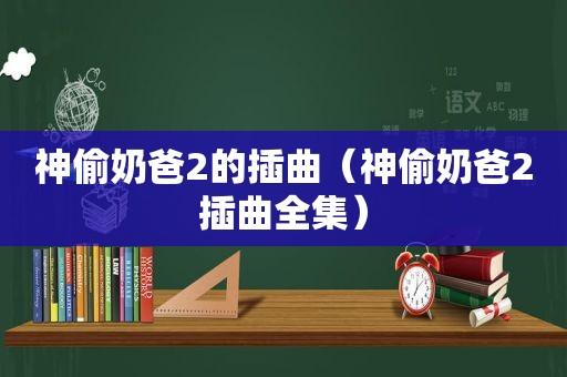 神偷奶爸2的插曲（神偷奶爸2插曲全集）