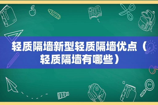 轻质隔墙新型轻质隔墙优点（轻质隔墙有哪些）