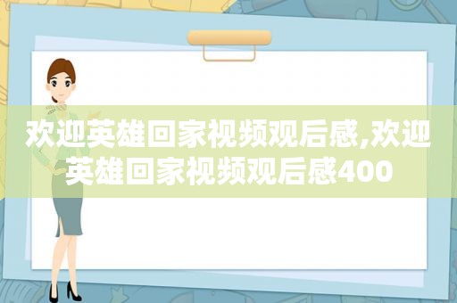 欢迎英雄回家视频观后感,欢迎英雄回家视频观后感400