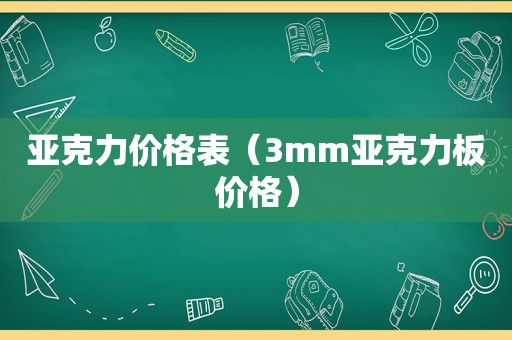 亚克力价格表（3mm亚克力板价格）