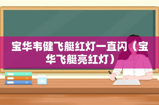 宝华韦健飞艇红灯一直闪（宝华飞艇亮红灯）