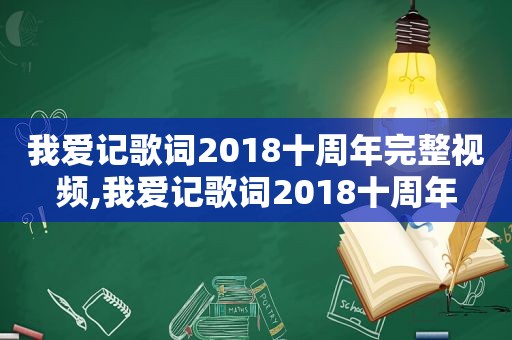 我爱记歌词2018十周年完整视频,我爱记歌词2018十周年