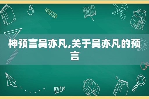 神预言吴亦凡,关于吴亦凡的预言