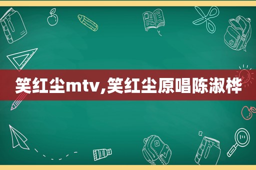 笑红尘mtv,笑红尘原唱陈淑桦