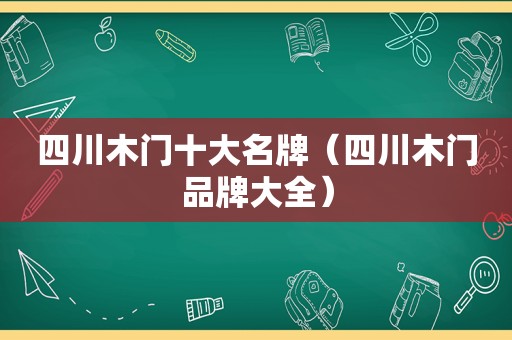 四川木门十大名牌（四川木门品牌大全）