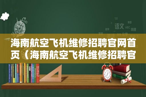 海南航空飞机维修招聘官网首页（海南航空飞机维修招聘官网最新）