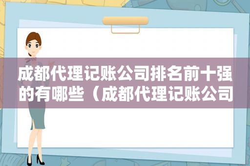 成都代理记账公司排名前十强的有哪些（成都代理记账公司排名前十强的有哪些企业）