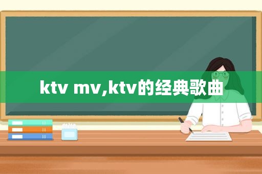 ktv mv,ktv的经典歌曲