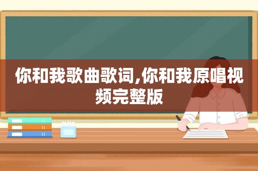 你和我歌曲歌词,你和我原唱视频完整版