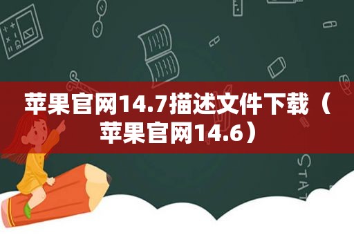 苹果官网14.7描述文件下载（苹果官网14.6）