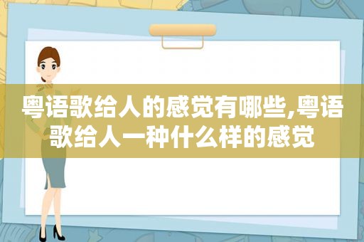 粤语歌给人的感觉有哪些,粤语歌给人一种什么样的感觉