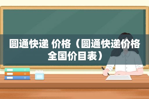 圆通快递 价格（圆通快递价格全国价目表）