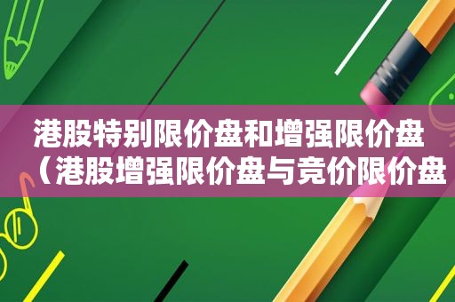 港股特别限价盘和增强限价盘（港股增强限价盘与竞价限价盘）