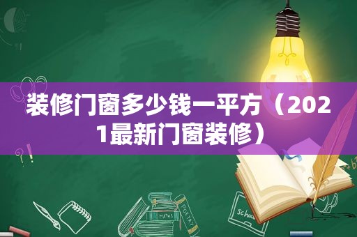 装修门窗多少钱一平方（2021最新门窗装修）