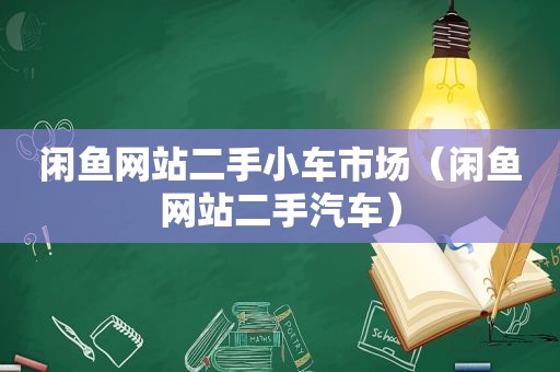 闲鱼网站二手小车市场（闲鱼网站二手汽车）