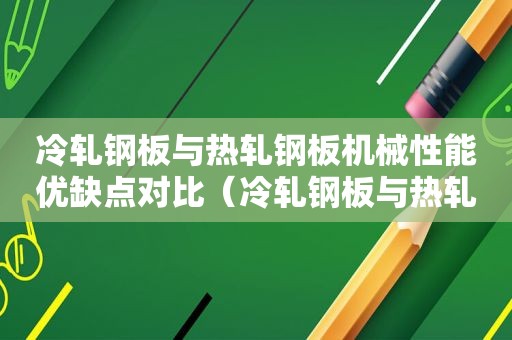 冷轧钢板与热轧钢板机械性能优缺点对比（冷轧钢板与热轧钢板机械性能优缺点分析）