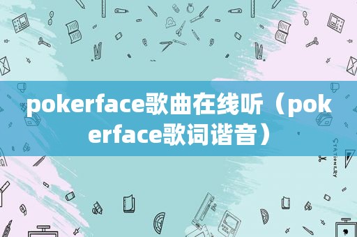 pokerface歌曲在线听（pokerface歌词谐音）