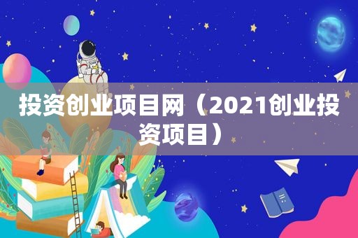 投资创业项目网（2021创业投资项目）