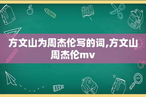 方文山为周杰伦写的词,方文山周杰伦mv