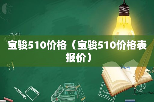 宝骏510价格（宝骏510价格表 报价）