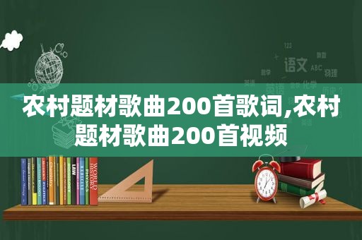 农村题材歌曲200首歌词,农村题材歌曲200首视频