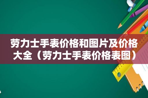 劳力士手表价格和图片及价格大全（劳力士手表价格表图）