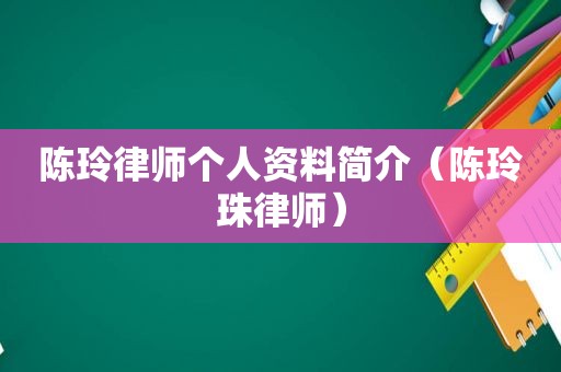 陈玲律师个人资料简介（陈玲珠律师）